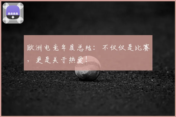 欧洲电竞年度总结：不仅仅是比赛，更是关于热爱！
