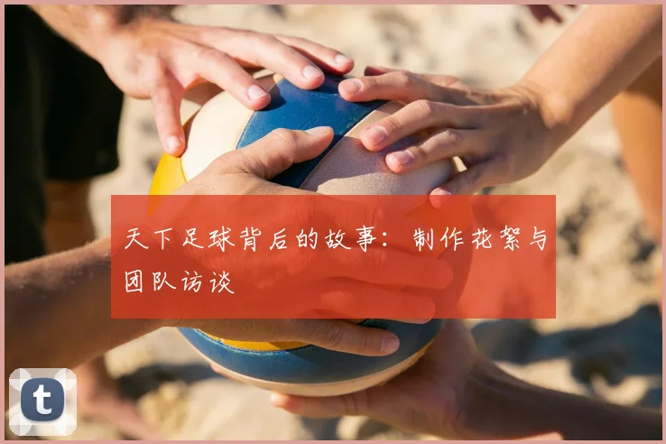 天下足球背后的故事：制作花絮与团队访谈