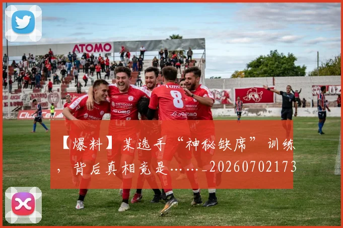 【爆料】某选手“神秘缺席”训练，背后真相竟是……_20260702173231
