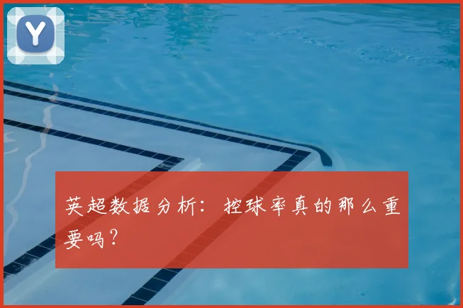 英超数据分析：控球率真的那么重要吗？
