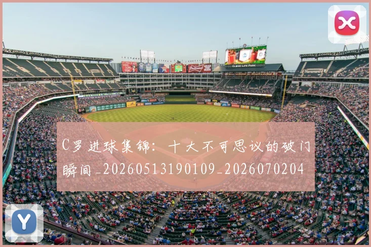C罗进球集锦:十大不可思议的破门瞬间_20260513190109_20260702042802