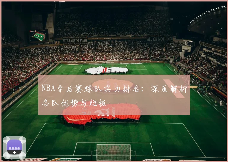 NBA季后赛球队实力排名：深度解析各队优势与短板